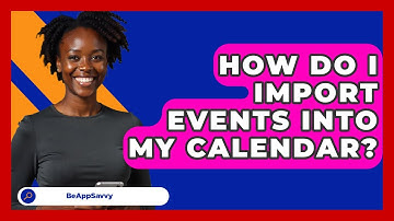 How Do I Import Events Into My Calendar? - Be App Savvy