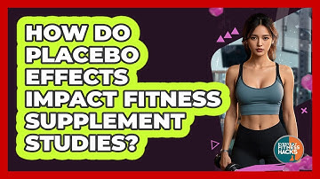 How Do Placebo Effects Impact Fitness Supplement Studies? - Everyday Fitness Hacks