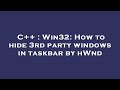 C++ : Win32: How to hide 3rd party windows in taskbar by hWnd