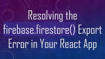 Resolving the firebase.firestore() Export Error in Your React App