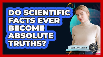 Do Scientific Facts Ever Become Absolute Truths?