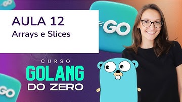 Aula 12 - Arrays e Slices [CURSO GOLANG DO ZERO]