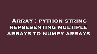 Array : python string repsesenting multiple arrays to numpy arrays