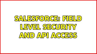 Salesforce: Field level security and API access (3 Solutions!!)