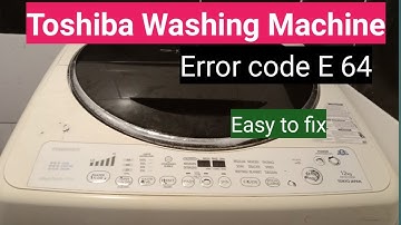 Toshiba Washing Machine Error code E 64 ?