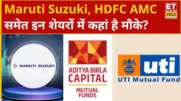 Maruti Suzuki, HDFC AMC, Nippon Life, ABS AMC, UTI AMC समेत इन शेयरों में कहां है कमाई के मौके?