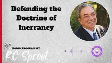 Defending the Doctrine of Inerrancy  - Sermon by R.C. Sproul