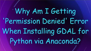 Why Am I Getting 'Permission Denied' Error When Installing GDAL for Python via Anaconda