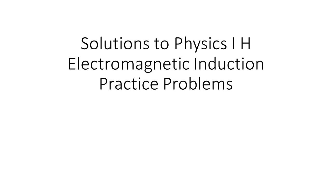 Solutions to Physics I H Electromagnetic Induction Practice Problems I