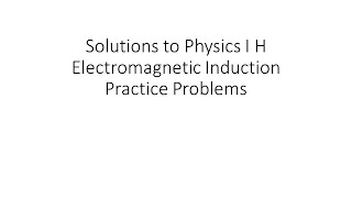 Solutions to Physics I H Electromagnetic Induction Practice Problems I