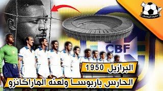 #3 البرازيل 1950 ، الحارس باربوسا ولعنه الماراكانزو التي طاردته 50 عاما حتى وفاته