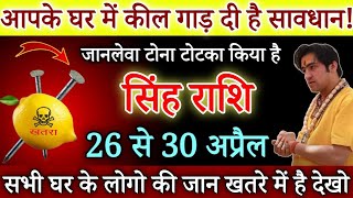 सिंह राशि आपके घर मे कील गाड़ के काला जादू कर दिया है इस दुश्मन ने, परिवार की जान खतरे मे है | Singh