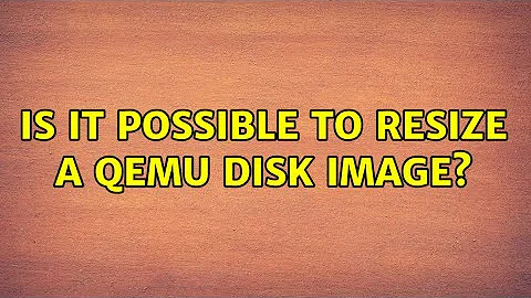 Is it possible to resize a QEMU disk image? (4 Solutions!!)