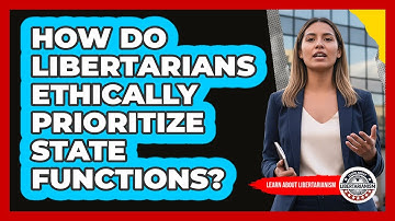 How Do Libertarians Ethically Prioritize State Functions?