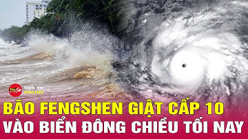 Tin tức mới nhất trưa 19/10: Bão Fengshen đang quét qua Philippines vào Biển Đông, cấp bão tăng dần