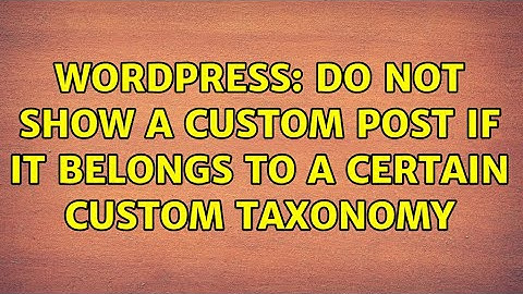 Wordpress: Do not show a custom post if it belongs to a certain custom taxonomy (2 Solutions!!)