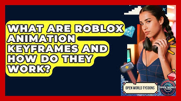 What Are Roblox Animation Keyframes And How Do They Work? - Open World Tycoons