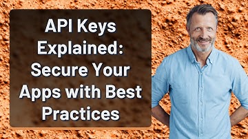 API Keys Explained: Secure Your Apps with Best Practices