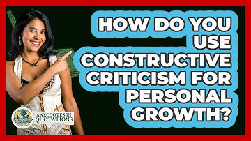 How Do You Use Constructive Criticism For Personal Growth? - Anecdotes in Quotation