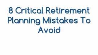 8 Critical Retirement Planning Mistakes To Avoid Wealth