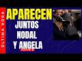 ACABA DE PASAR... NODAL Y ANGELA ¡ APARECEN JUNTOS Y CALLAN BOCAS! 😱🔥