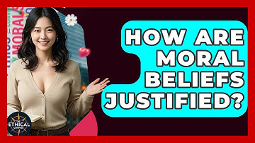 How Are Moral Beliefs Justified? - The Ethical Compass
