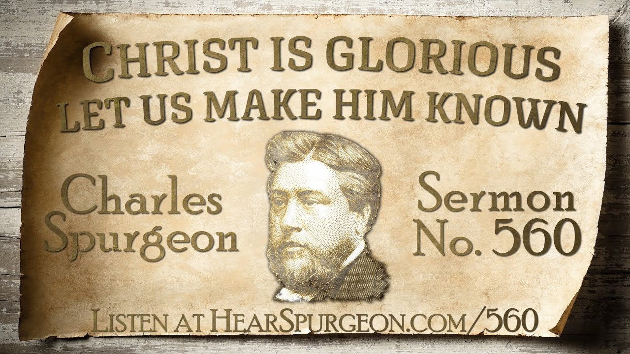 560 Christ Is Glorious Let Us Make Him Known Charles Spurgeon Sermon 560 Christ Is Glorious Let Us Make Him Known Charles Spurgeon Sermon