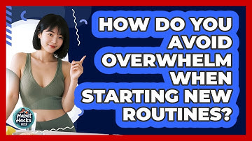 How Do You Avoid Overwhelm When Starting New Routines? - Habit Hacks Hub