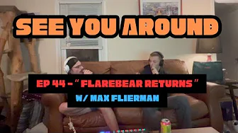 ep 44 - FlareBear Returns W/ Max Flierman
