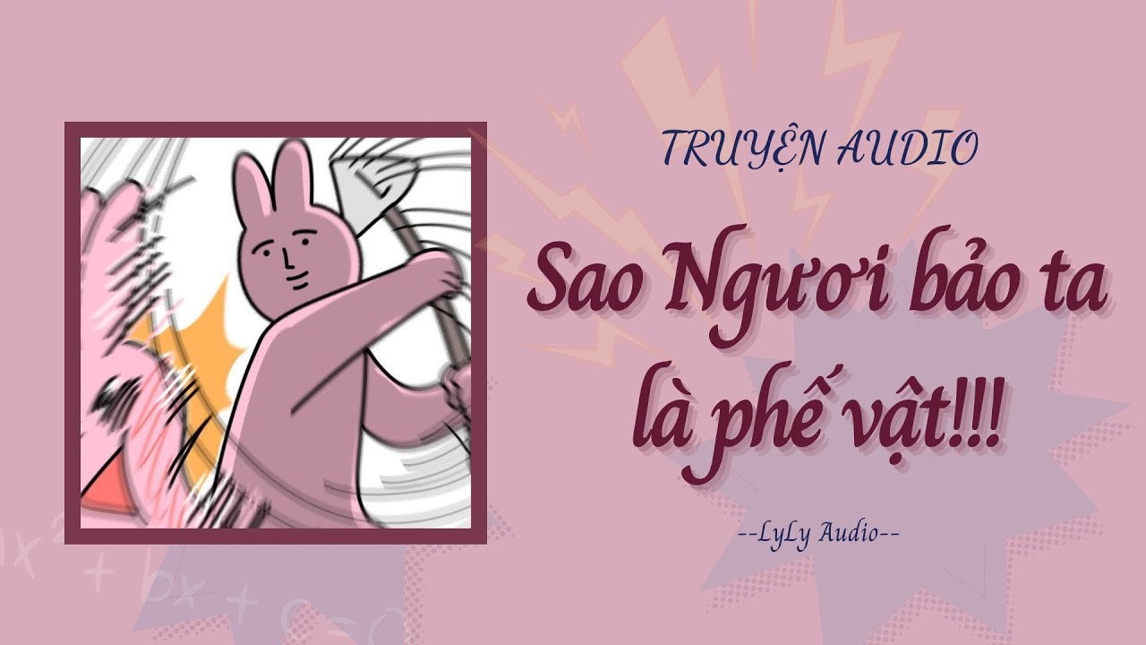 [ TRUYỆN AUDIO ] Sao ngươi bảo ta là phế vật!!! | LyLy Audio | Audio with Lynh🌷
