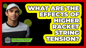 What Are The Effects Of Higher Racket String Tension?