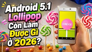 Android 5.1 Lollipop Còn Làm Được Gì Ở 2026
