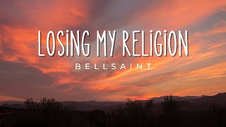 Losing my religion | Bellsaint | Lyrics