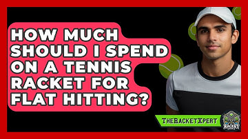 How Much Should I Spend On A Tennis Racket For Flat Hitting? - The Racket Xpert