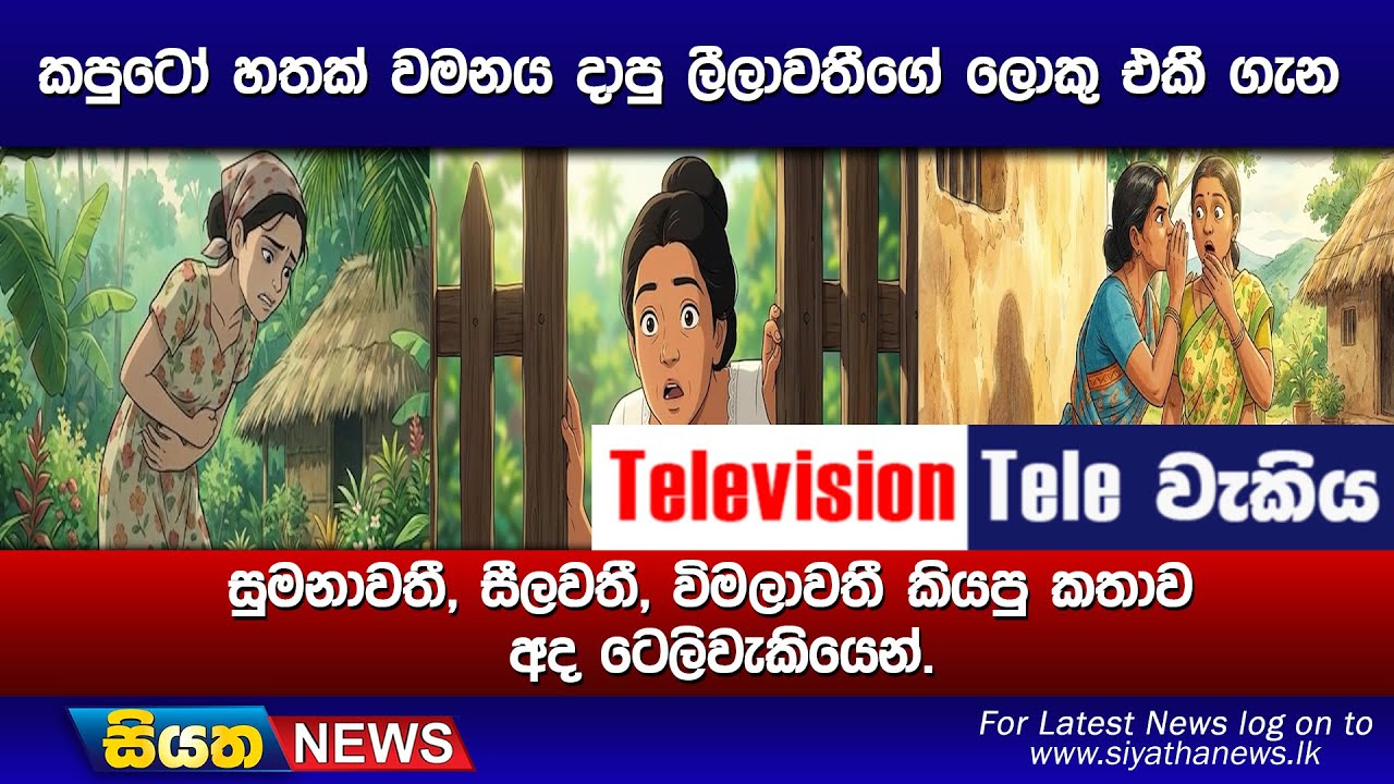 කපුටෝ හතක් වමනය දාපු ලීලාවතීගේ ලොකු එකී ගැන සුමනාවතී, සීලවතී, විමලාවතී කියපු කතාව අද ටෙලිවැකියෙන්.