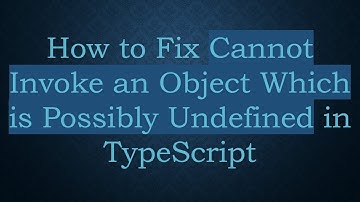 How to Fix Cannot Invoke an Object Which is Possibly Undefined in TypeScript