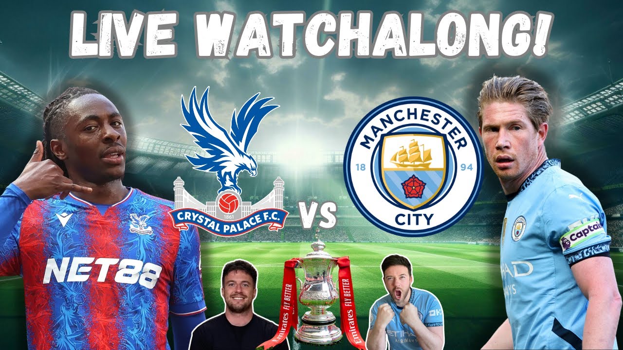 CRYSTAL PALACE VS MAN CITY FA CUP FINAL WATCHALONG LIVE!! - YouTube