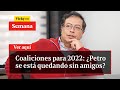 🔴 Coaliciones para 2022: ¿Petro se está quedando sin amigos? | Vicky en Semana