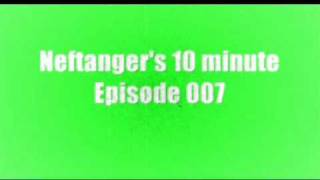Neftanger's 10 minute episode 007