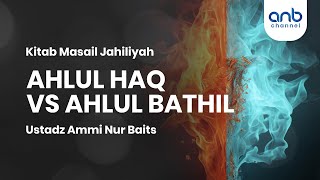Ahlul Haq Vs Ahlul Bathil | Ustadz Ammi Nur Baits