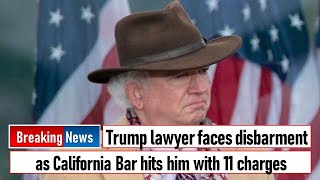 Trump lawyer faces disbarment as California Bar hits him with 11 charges