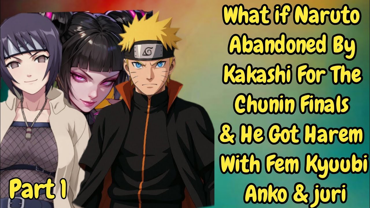 What if Naruto Abandoned by Kakashi for the Chunin Finals and he got harem with femkyuubi,Anko&juri