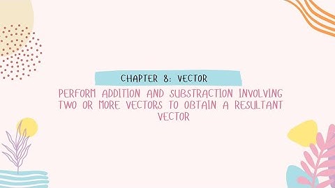 ADDITIONAL MATHEMATICS FORM 4 CHAPTER 8: VECTOR | ADDITION AND SUBTRACTION OF VECTORS
