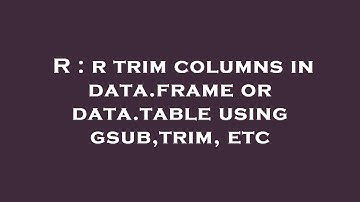 R : r trim columns in data.frame or data.table using gsub,trim, etc