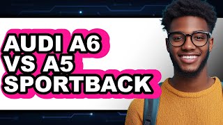 Audi A6 vs A5 Sportback - Full Comparison
