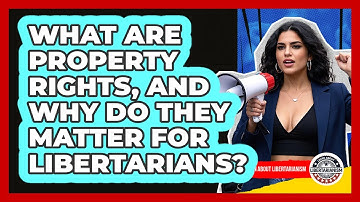 What Are Property Rights, And Why Do They Matter For Libertarians? - Learn About Libertarianism