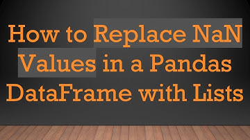 How to Replace NaN Values in a Pandas DataFrame with Lists