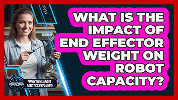 What Is The Impact Of End Effector Weight On Robot Capacity?