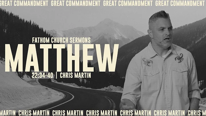 Great Commandment (Matthew 22:34-40) | Pastor Chris Martin | Fathom Church