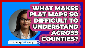 What Makes Plat Maps So Difficult To Understand Across Counties? - CountyOffice.org